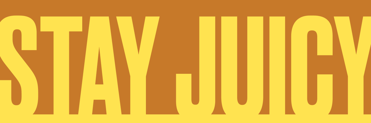 Stay Juicy!