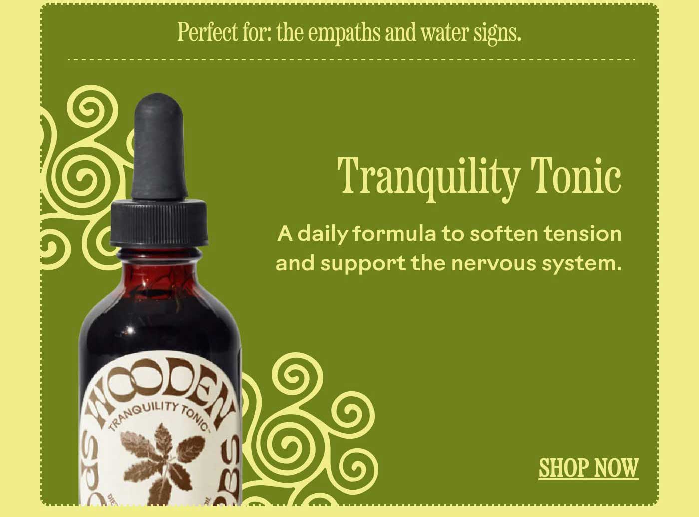 Tranquility Tonic A daily formula to soften tension and support the nervous system.  Perfect for: the empaths and water signs. SHOP NOW