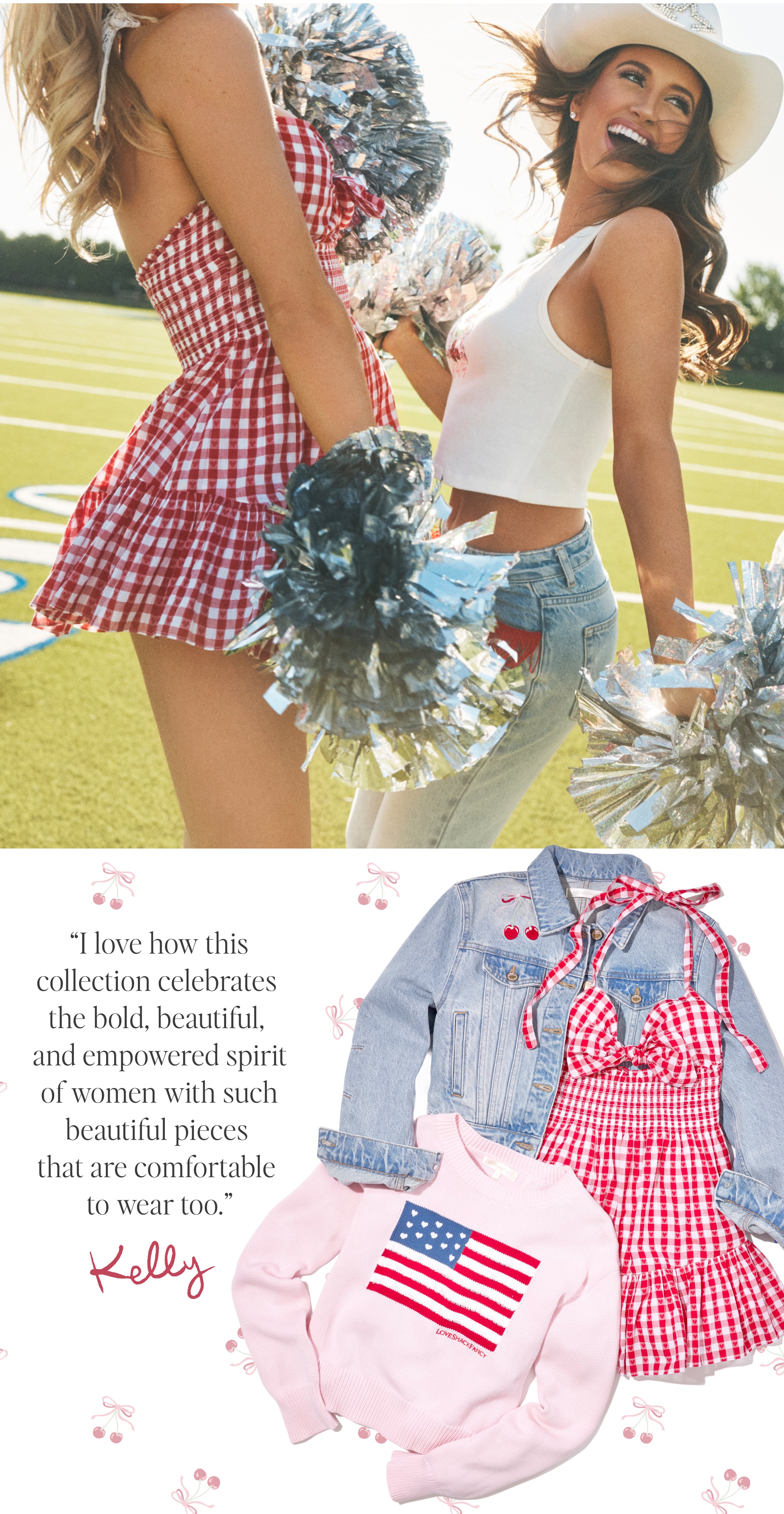 “I love how this collection celebrates the bold, beautiful, and empowered spirit of women with such beautiful pieces that are comfortable to wear too.” Kelly 