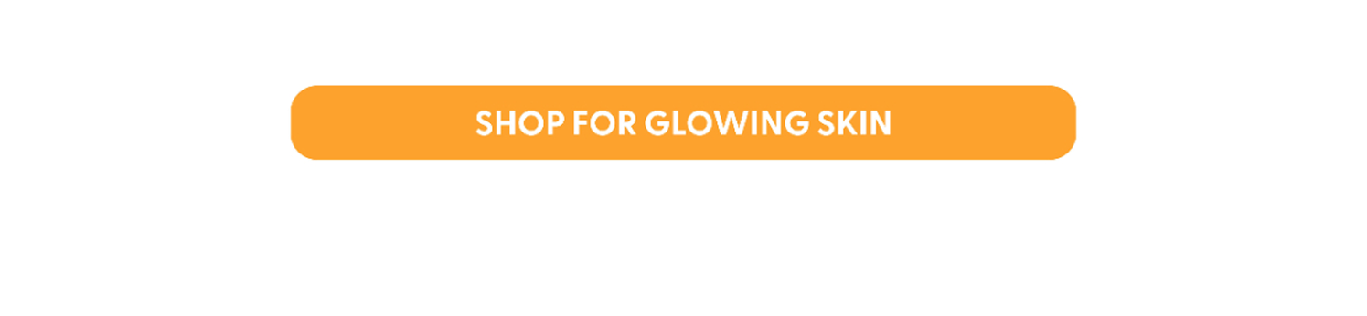 SHOP FOR GLOWING SKIN