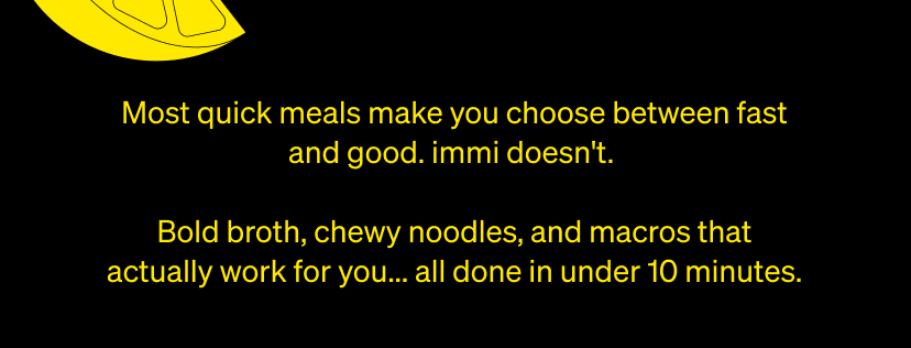 Most quick meals make you choose between fast and good. immi doesn't.
