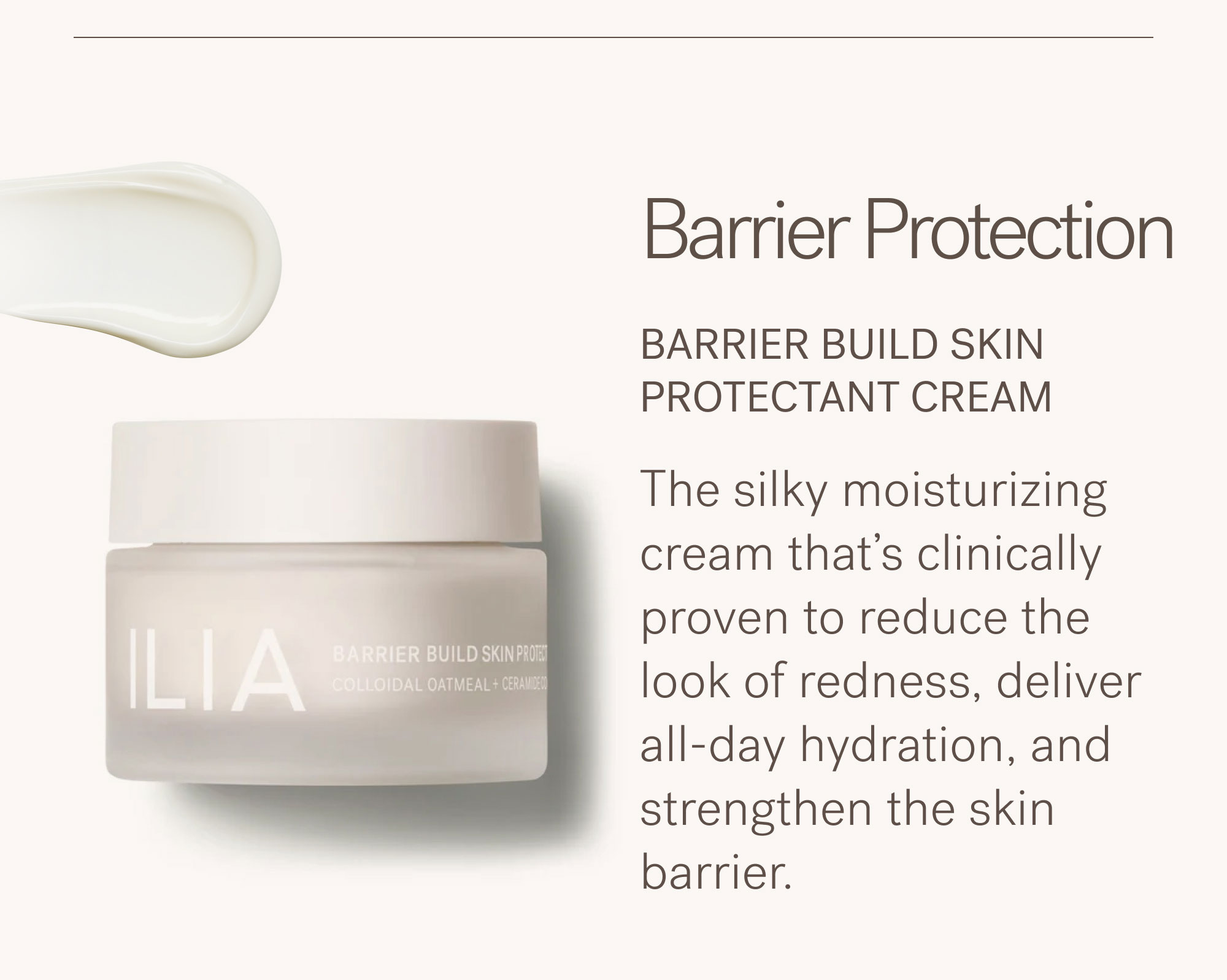 Barrier Build Skin Protectant Cream The silky barrier cream clinically proven to reduce the look of redness, strengthen the skin barrier, and hydrate all day—boosted with soothing FDA-approved Colloidal Oatmeal.