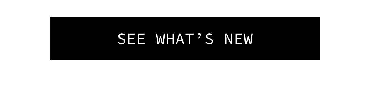 [SEE WHAT’S NEW]
