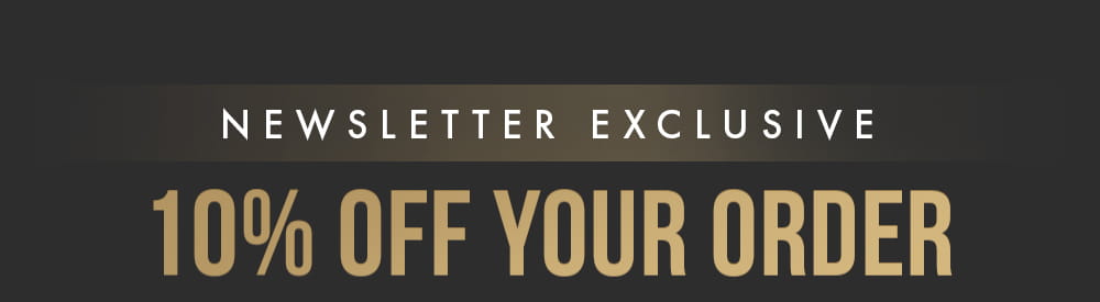 Newsletter exclusive. 10% off your order.