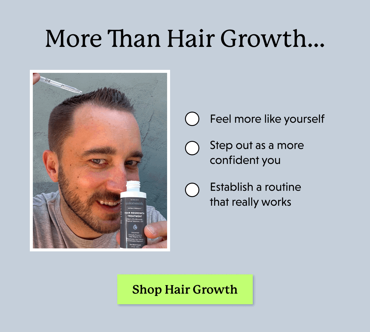 More Than Hair Growth… Feel more like yourself Step out as a more confident you Establish a routine that really works | Shop Hair Growth >>