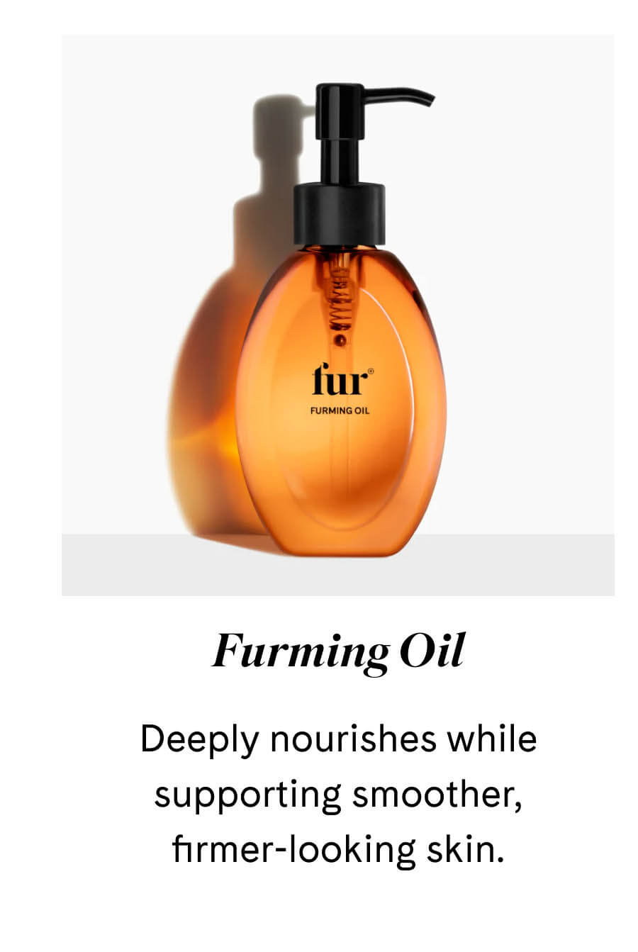 Furming Oil Deeply nourishes while supporting smoother, firmer-looking skin.