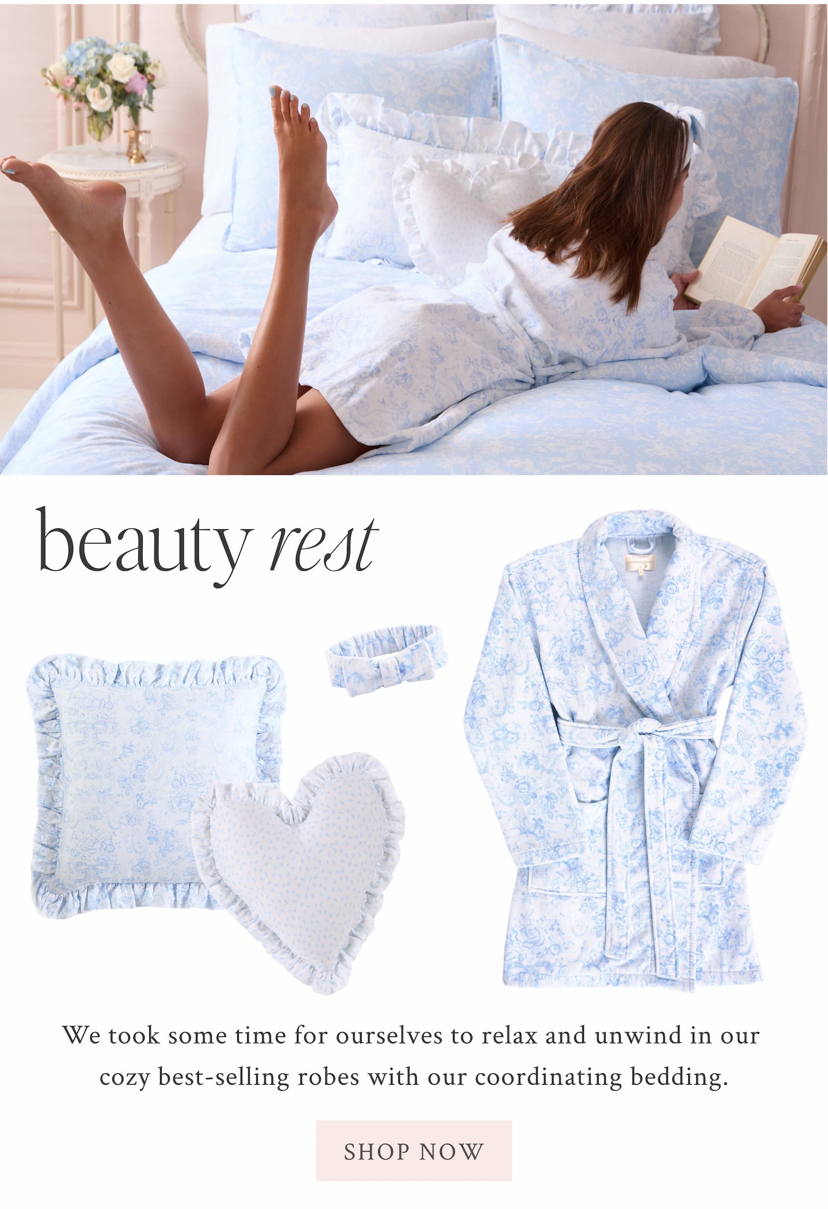 Beauty Rest We took some time for ourselves to relax and unwind in our cozy best-selling robes with our coordinating bedding. <SHOP NOW>