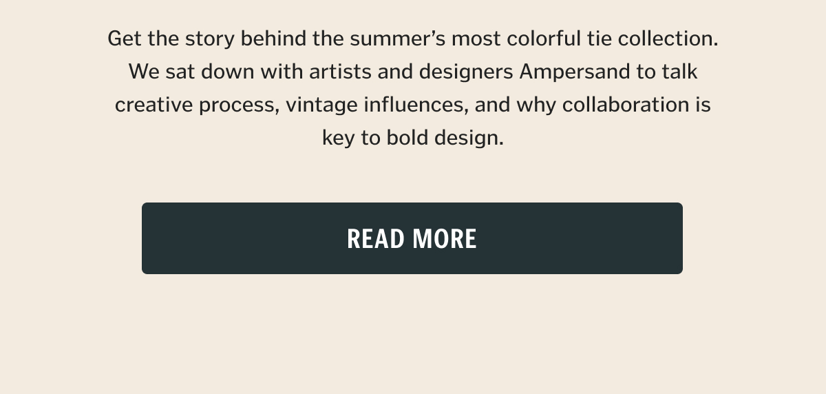 Get the story behind the summer’s most colorful tie collection. We sat down with artists and designers Ampersand to talk creative process, vintage influences, and why collaboration is key to bold design.