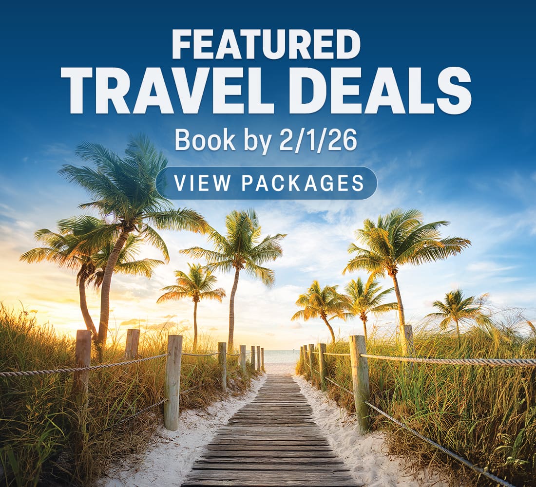 Featured Travel Deals Book by 2/1/26 View Packages