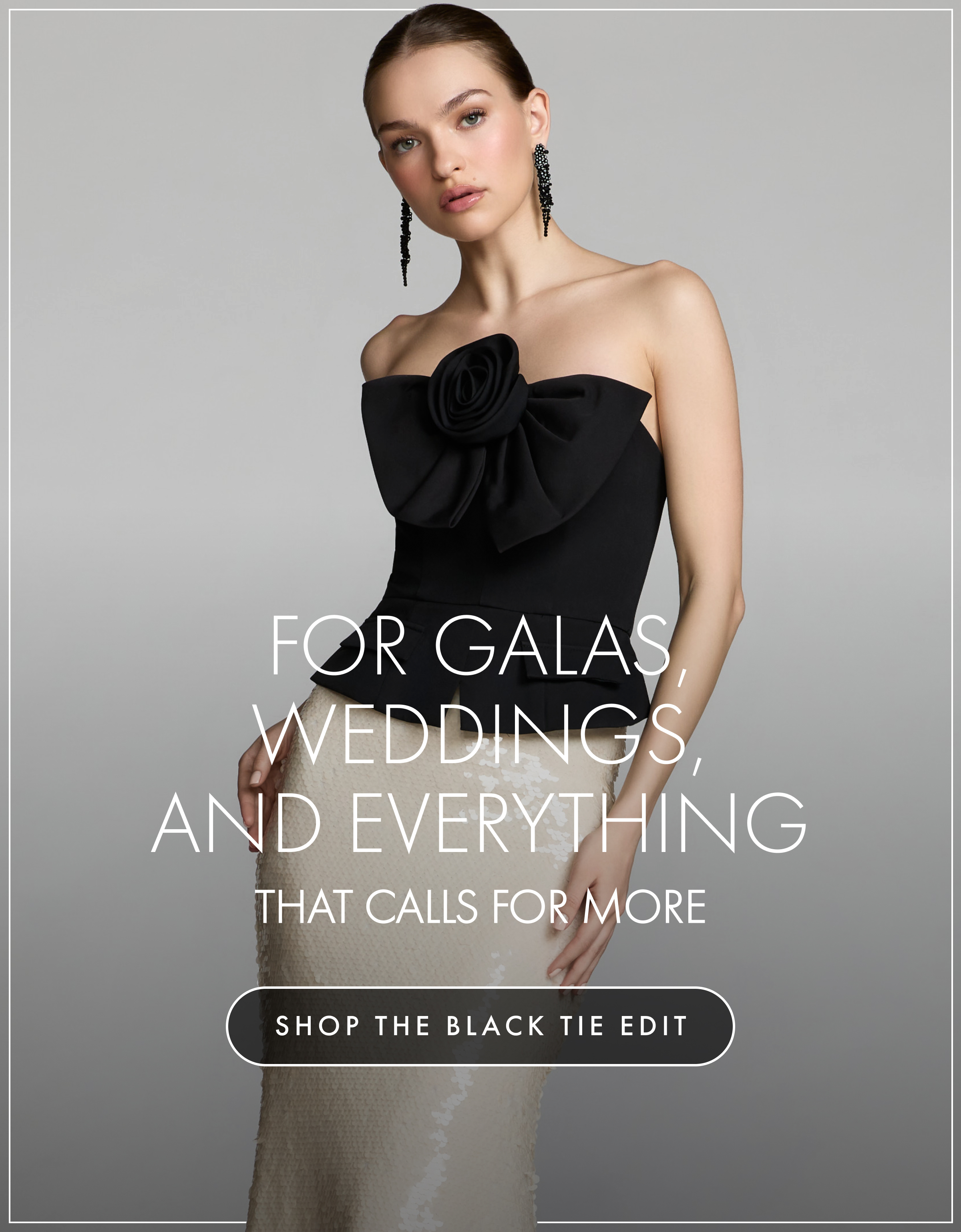For Galas, Weddings, and Everything | That Calls for More | Shop the Black Tie Edit