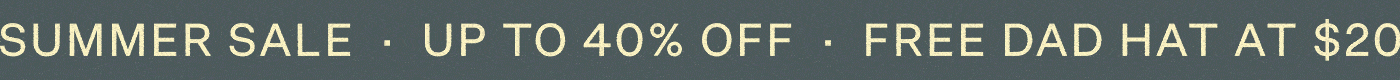 SUMMER SALE | UP TO 40% OFF SITEWIDE