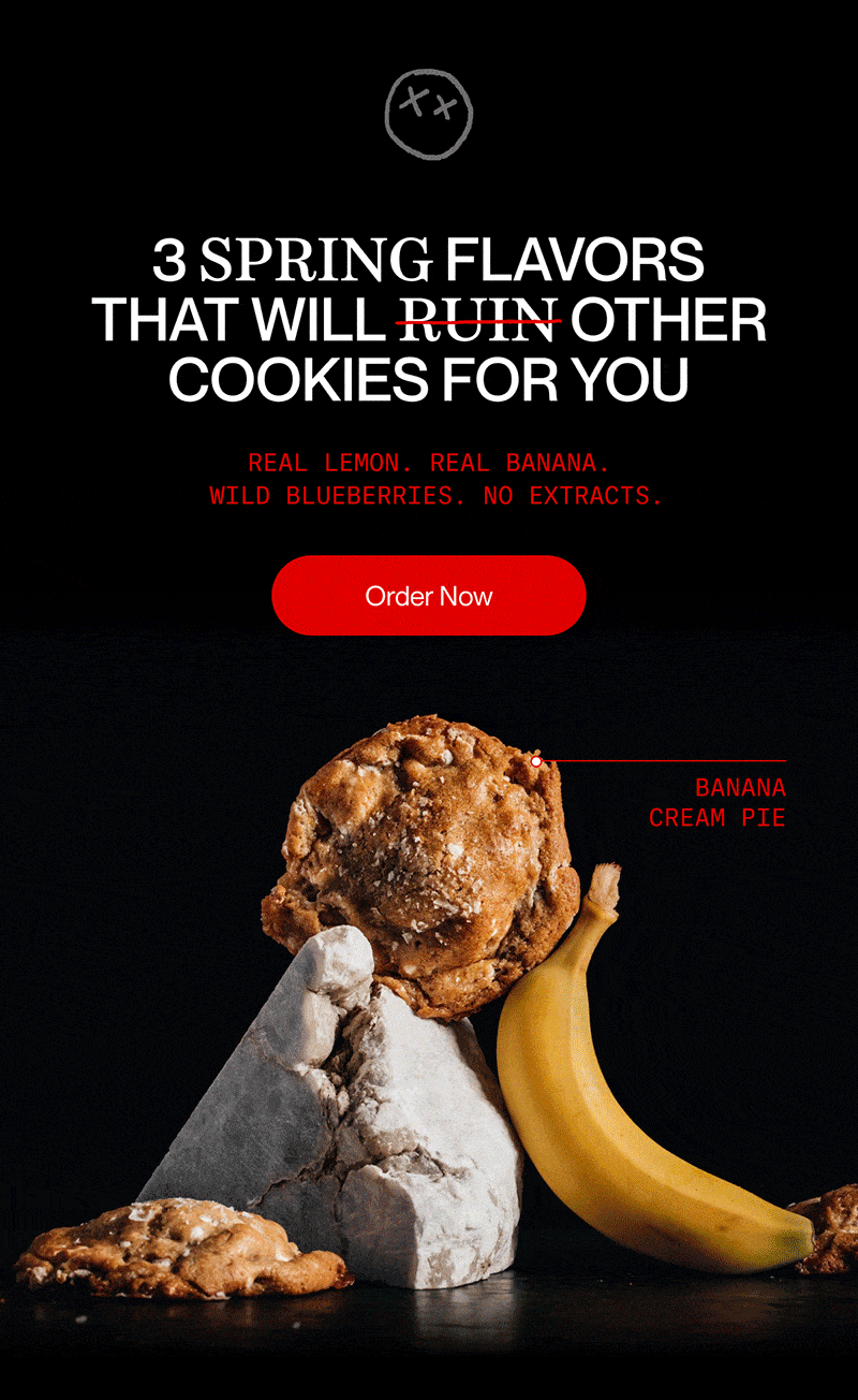 3 SPRING FLAVORS THAT WILL RUIN OTHER COOKIES FOR YOU | Real lemon. Real banana. Wild blueberries. No extracts . | Order Now