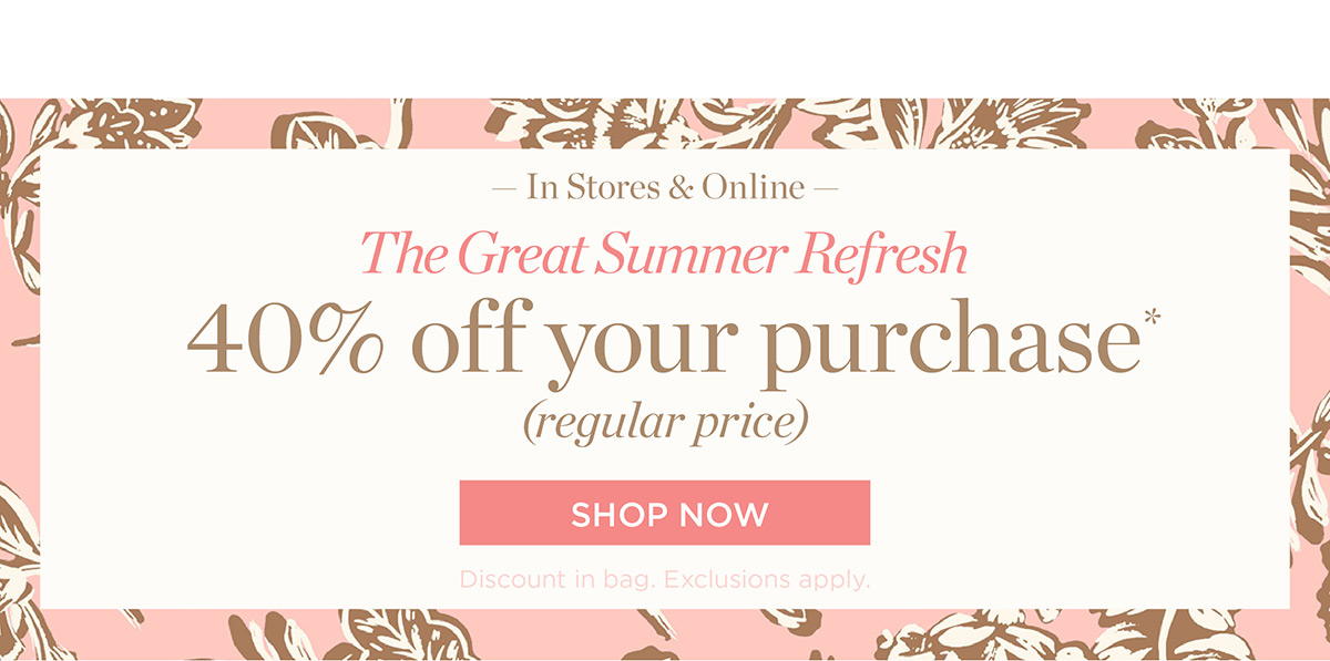 In Stores & Online 40% off your purchase (regular price) Shop Now