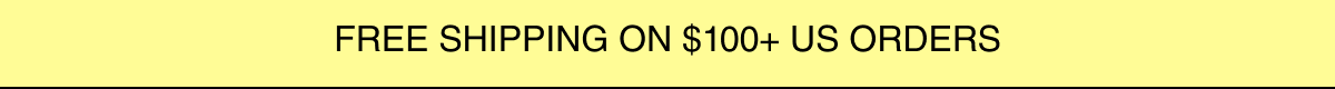 FREE SHIPPING ON $100+ US ORDERS