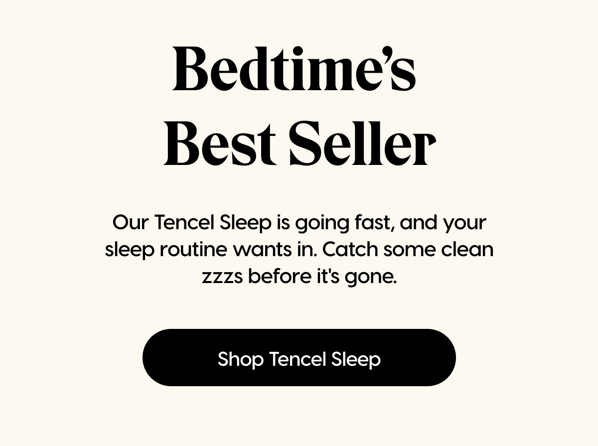 Bedtime's Best Seller | Our Tencel Sleep is going fast, and your sleep routine wants in. Catch some clean zzzs before it's gone. | Shop Tencel Sleep