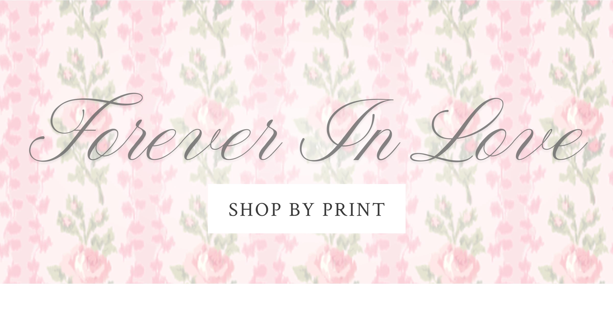FOREVER IN LOVE <SHOP BY PRINT>