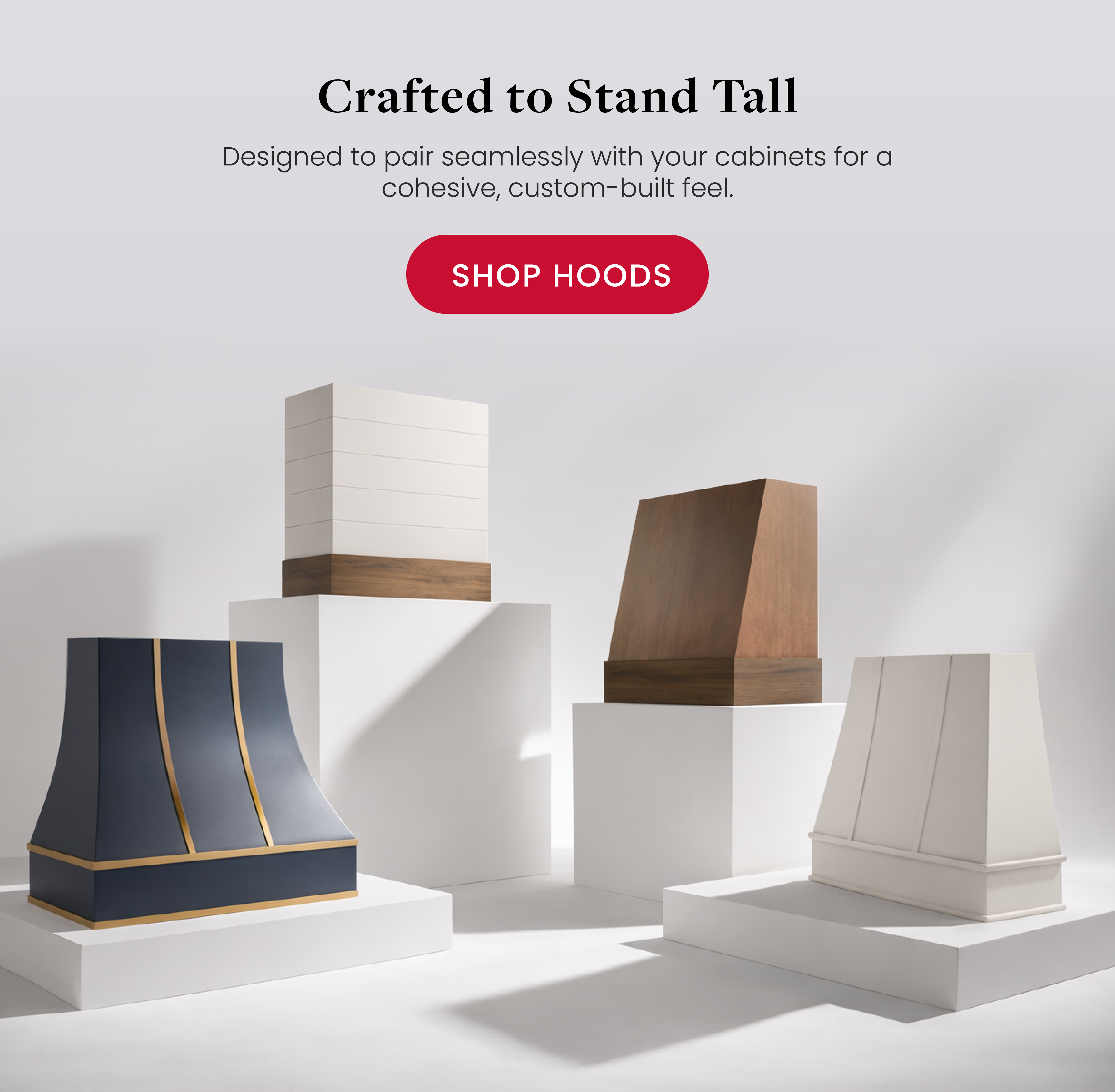 Crafted to Stand Tall. Designed to pair seamlessly with your cabinets for a cohesive, custom-built feel. Shop Hoods.