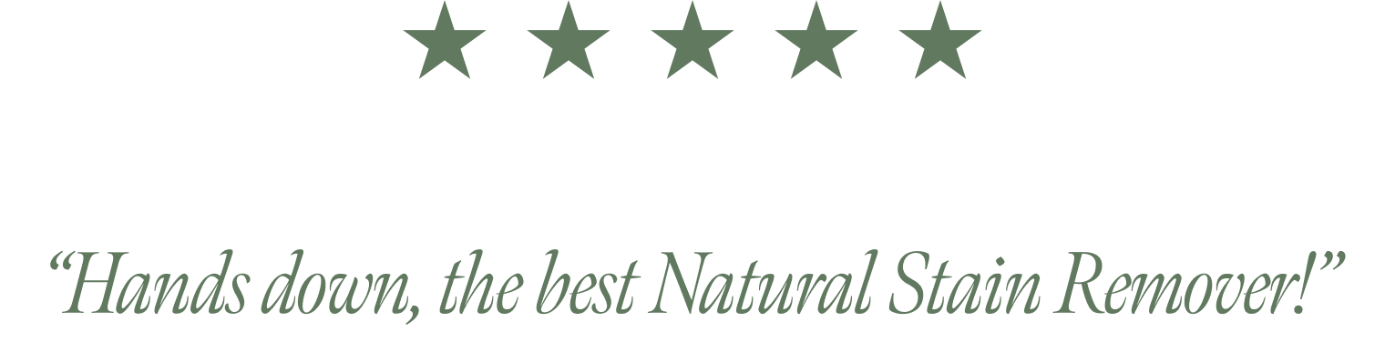 5-Star Rating - “Hands down, the best Natural Stain Remover!”