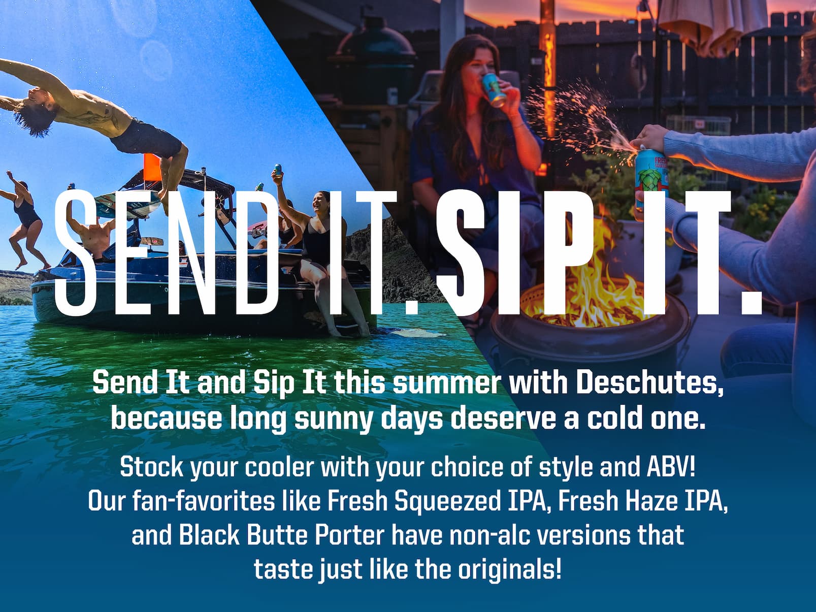 Image of a guy flipping off of a boat and a girl sipping a beer near a fire pit with the descriptions of Send It. Sip It.