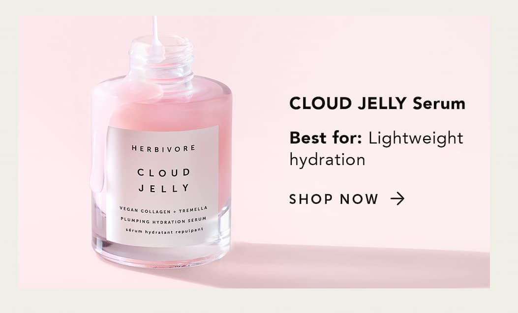 CLOUD JELLY Serum - best for lightweight hydration.