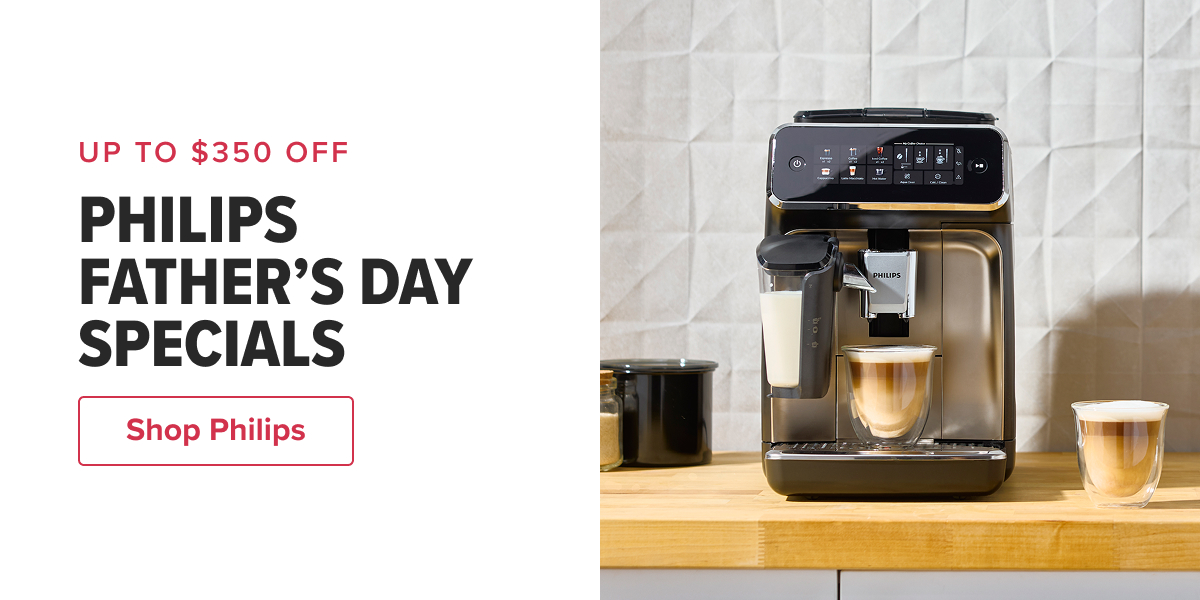 UP TO $350 OFF  PHILIPS FATHER’S DAY SPECIALS  CTA: Shop Philips