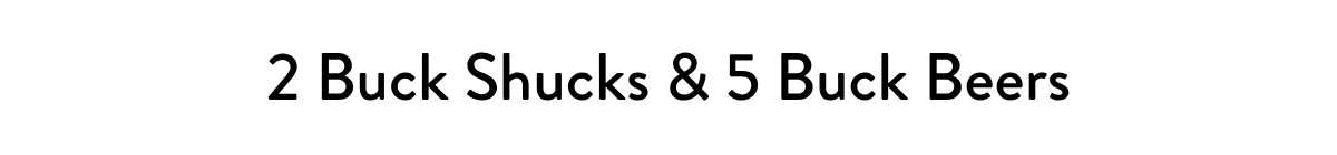 2 Buck Shucks & 5 Buck Beers