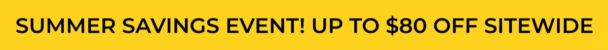 SUMMER SAVINGS EVENT! UP TO $80 OFF SITEWIDE
