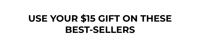 Use your $15 gift on these best-sellers