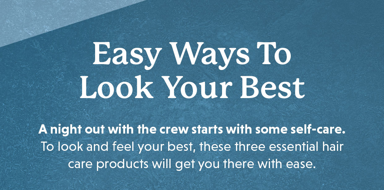 Easy Ways To Look Your Best | A night out with the crew starts with some self-care. To look and feel your best, these three essential hair care products will get you there with ease. 