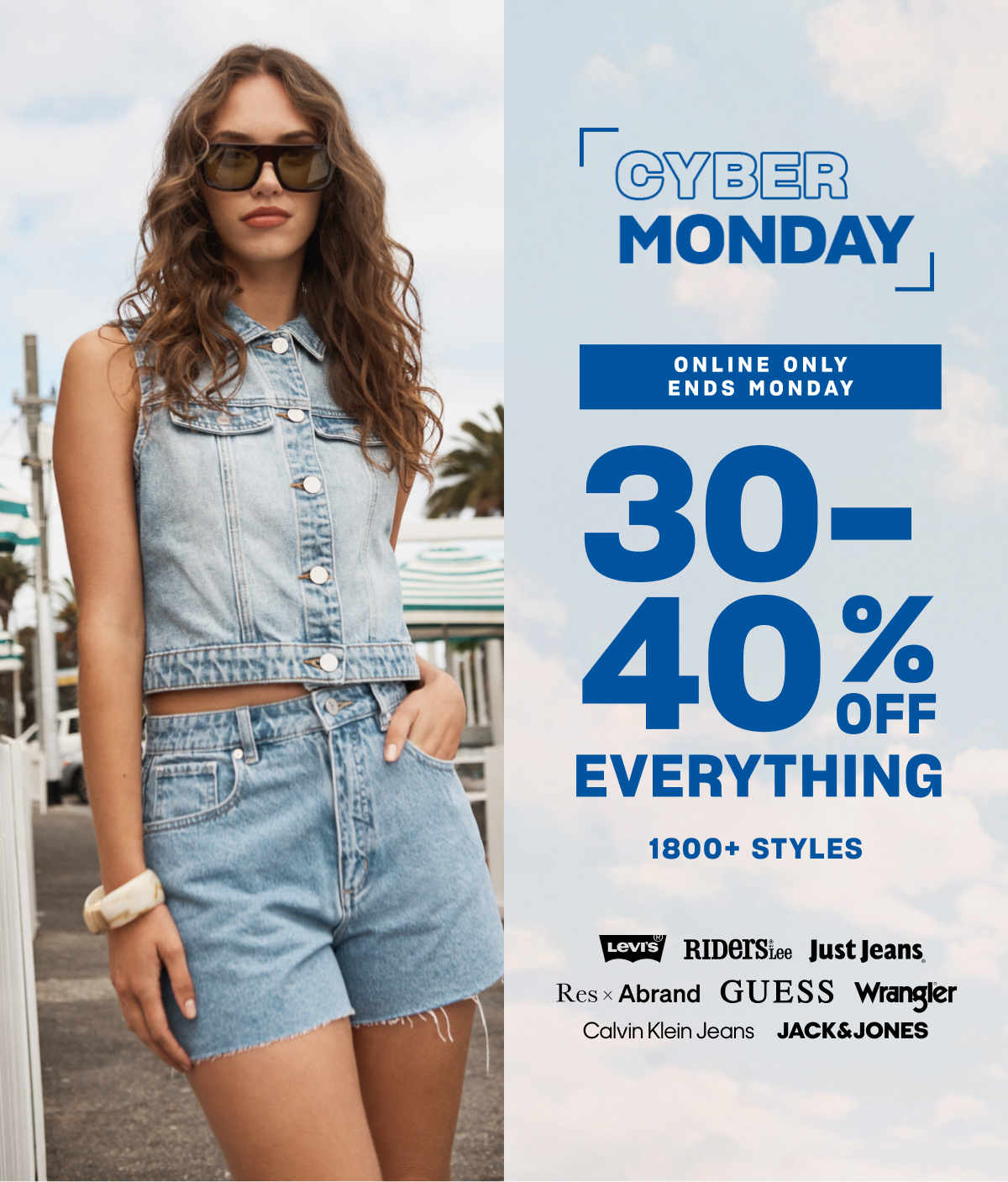 CYBER MONDAY (ID) ENDS MONDAY 30-40% OF JEANS, SHORTS, TOPS &amp; DRESSES
