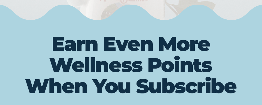 Earn Even More Wellness Points When You Subscribe