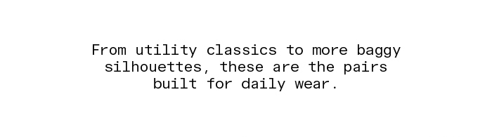 From utility classics to more baggy silhouettes, these are the pairs built for daily wear.
