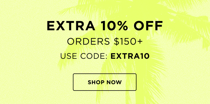 EXTRA 10% OFF ORDER $150+ USE CODE: EXTRA10 SHOP NOW