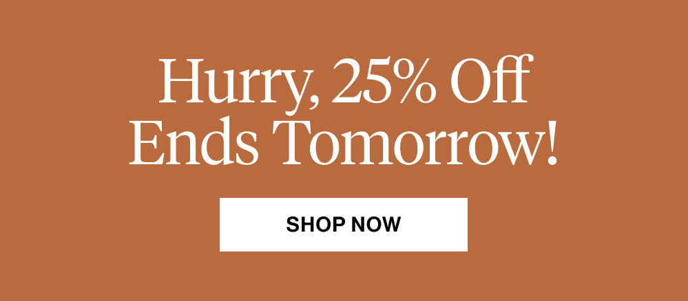 Hurry, 25% Ends Tomorrow