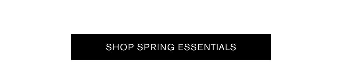 SHOP SPRING ESSENTIALS