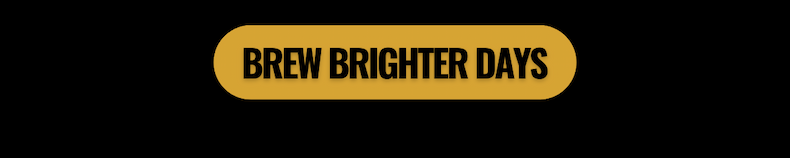 BREW BRIGHTER DAYS