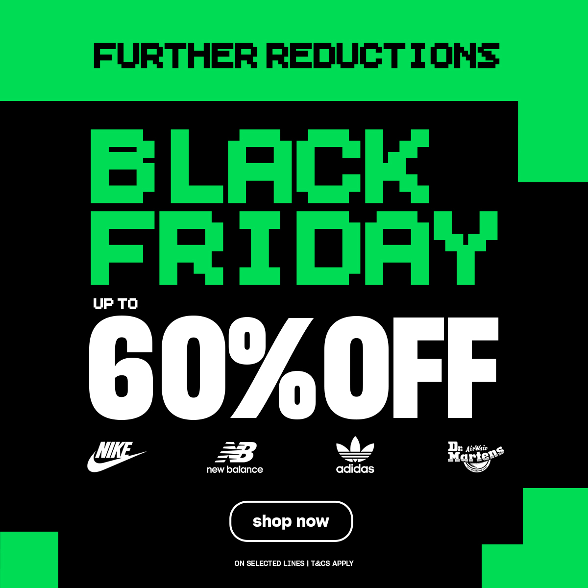 Text stating 'Further Reductions. Black Friday up to 60% off. Shop Now. On Selected Lines Only, T&Cs apply. The image includes the Nike, New Balance, adidas and Dr. Martens logo