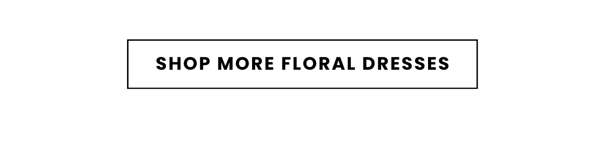 SHOP MORE FLORAL DRESSES