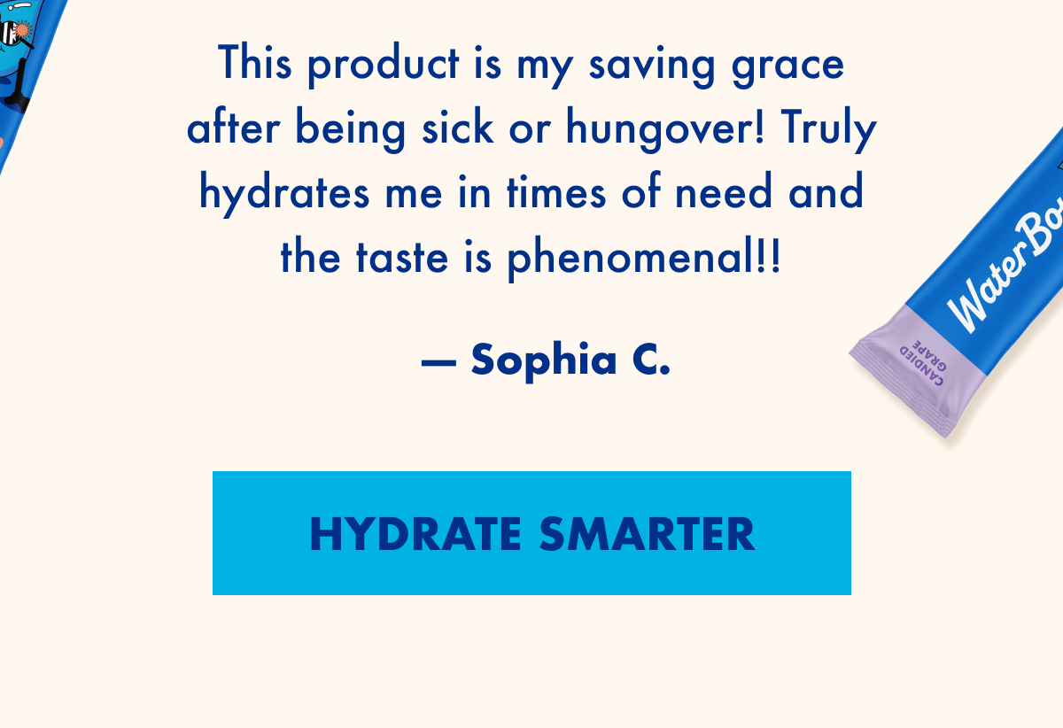 This product is my saving grace after being sick or hungover! Truly hydrates me in times of need and the taste is phenomenal!! Hydrate Smarter