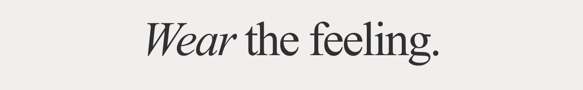 Wear the feeling. 
