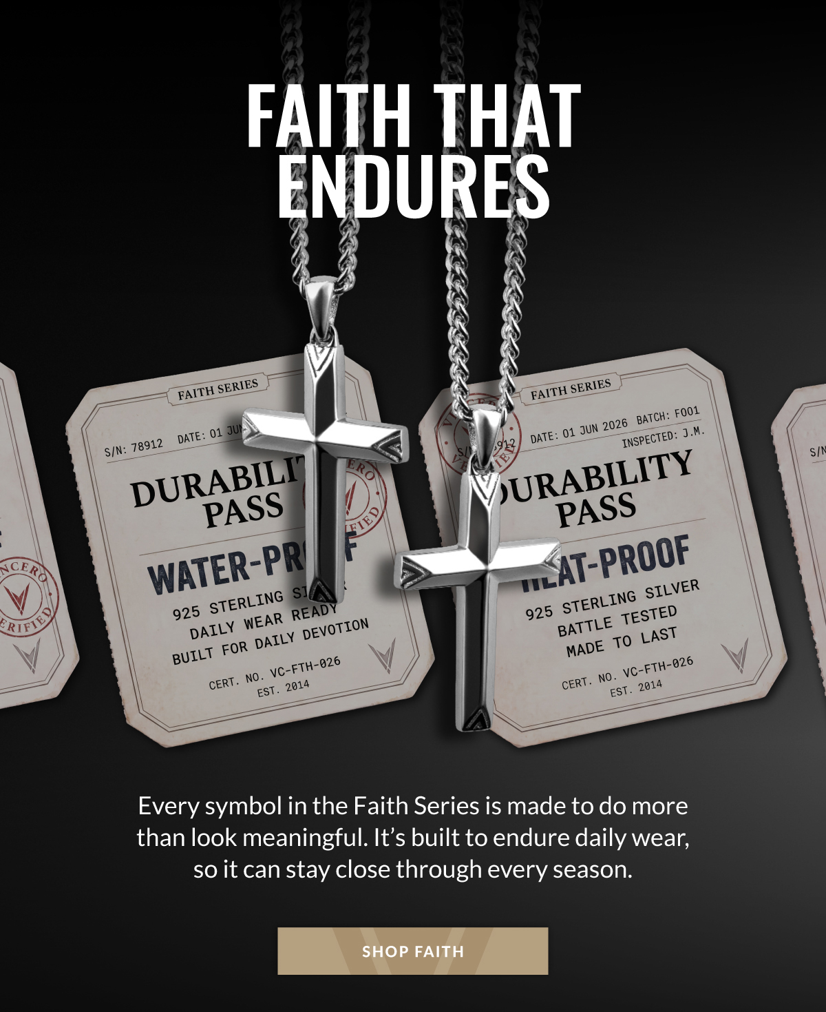 FAITH THAT ENDURES Every symbol in the Faith Series is made to do more than look meaningful. It's built to endure daily wear, so it can stay close through every season. SHOP FAITH