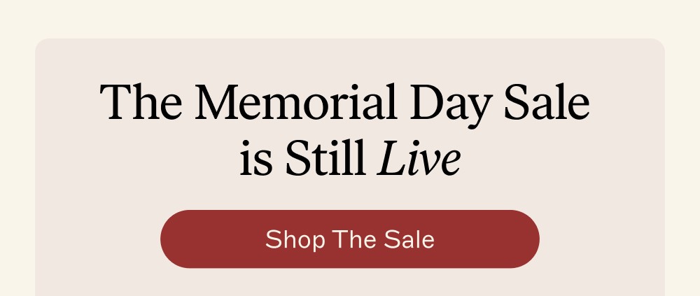 The Memorial Day Sale is Still Live Shop The Sale
