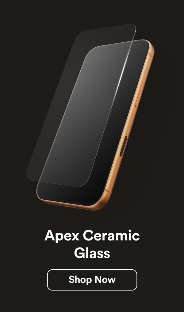 Give them our strongest screen protector: Apex Ceramic Glass