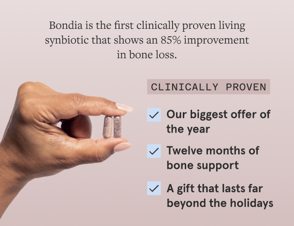 Bōndia is the first clinically proven living  synbiotic created to protect women’s bone strength from the inside out. 