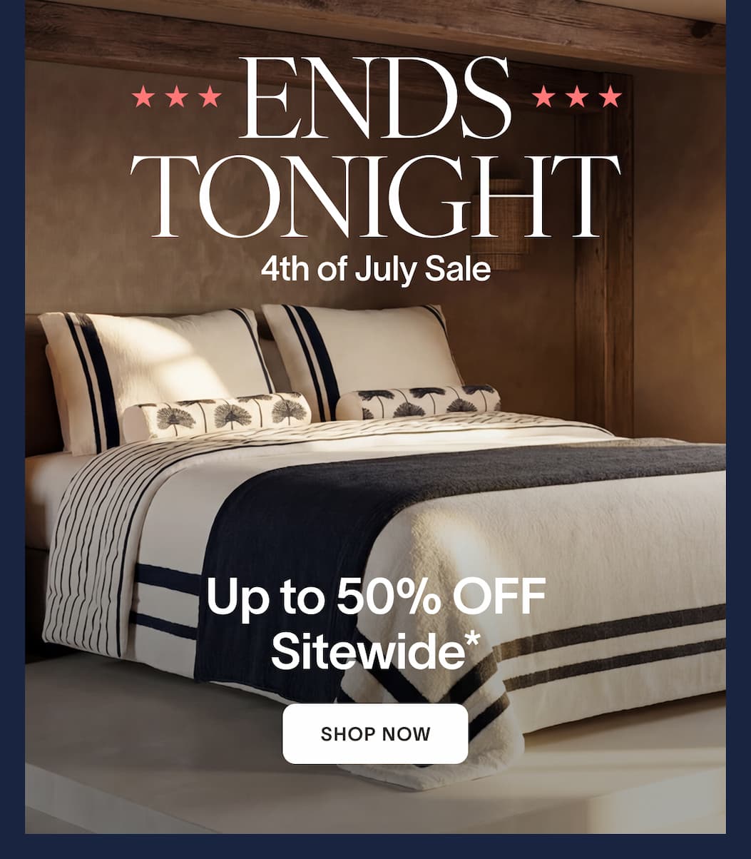 This is it Ends Tonight 4th of July Sale  Up to 50% OFF Sitewide* CTA: Shop Now