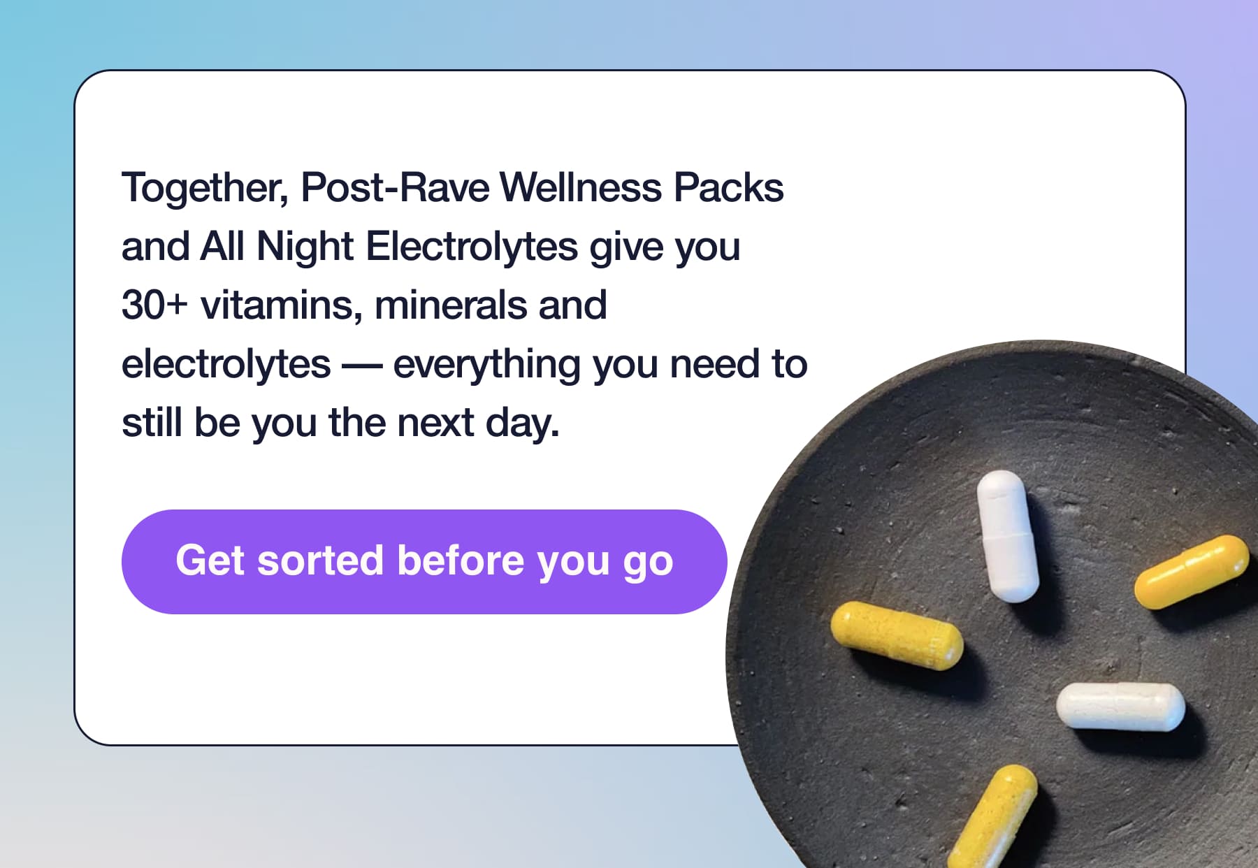 Together, Post-Rave Wellness Packs and All Night Electrolytes give you 30+ vitamins, minerals and electrolytes — everything you need to still be you the next day. Get sorted before you go