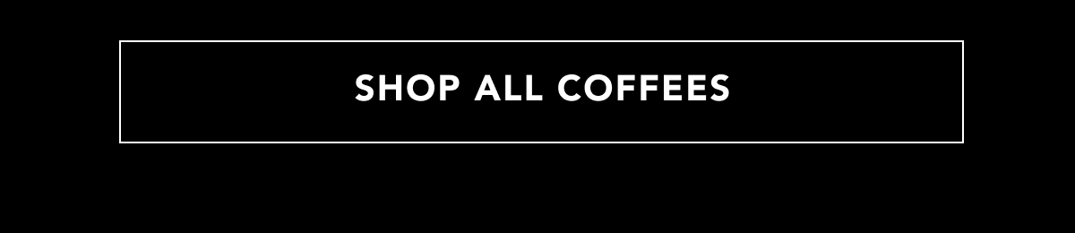 SHOP ALL COFFEES
