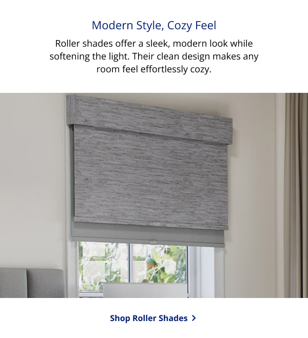 Modern Style, Cozy Feel | Roller shades offer a sleek, modern look while softening the light. Their clean design makes any room feel effortlessly cozy. | SHOP ROLLER SHADES >