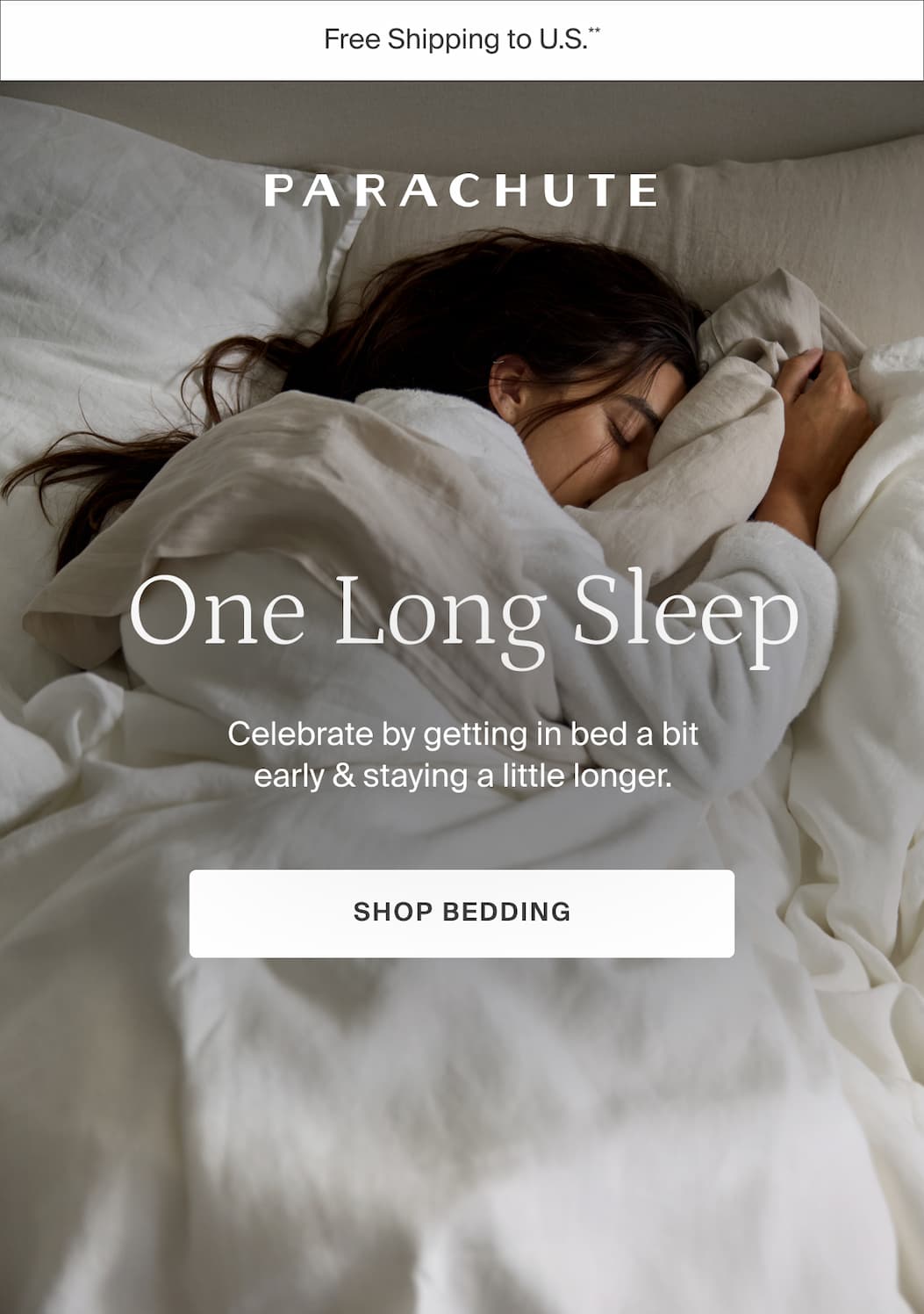 One Long Sleep. Celebrate by getting in bed a bit early & staying a little longer. SHOP BEDDING