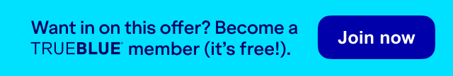 Want in on this offer? Become a TRUEBLUE member (it's free!). Click here to learn more.